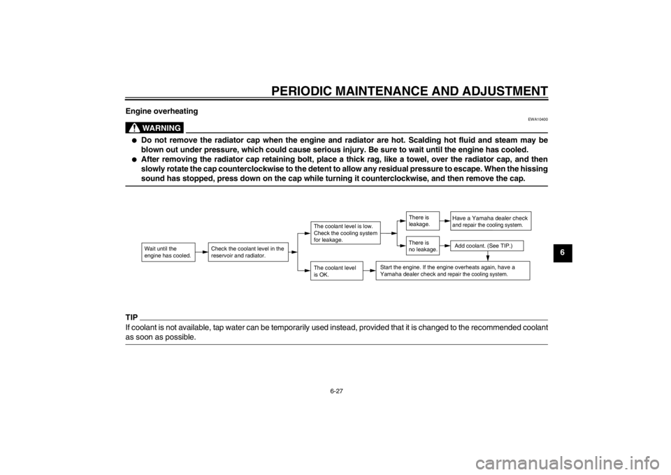 YAMAHA AEROX50 2013 Owners Manual PERIODIC MAINTENANCE AND ADJUSTMENT
6-27
6 Engine overheating
WARNING
EWA10400
●
Do not remove the radiator cap when the engine and radiator are hot. Scalding hot fluid and steam may be
blown out un YAMAHA AEROX50 2013 Owners Manual PERIODIC MAINTENANCE AND ADJUSTMENT
6-27
6 Engine overheating
WARNING
EWA10400
●
Do not remove the radiator cap when the engine and radiator are hot. Scalding hot fluid and steam may be
blown out un