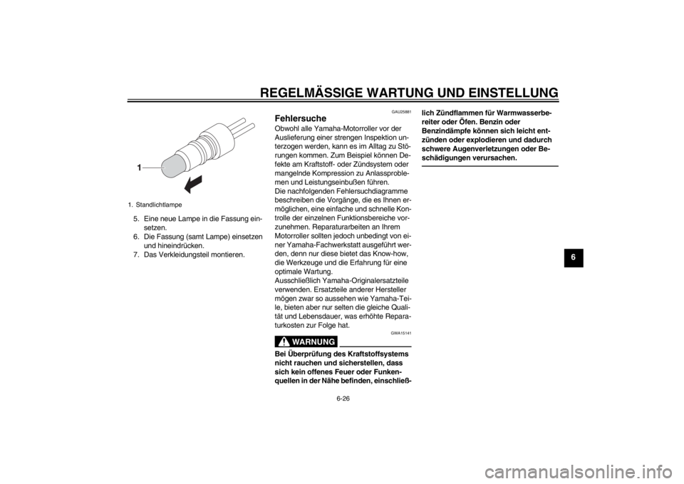 YAMAHA AEROX50 2013 Betriebsanleitungen (in German) REGELMÄSSIGE WARTUNG UND EINSTELLUNG
6-26
6
5. Eine neue Lampe in die Fassung ein-
setzen.
6. Die Fassung (samt Lampe) einsetzen
und hineindrücken.
7. Das Verkleidungsteil montieren.
GAU25881
Fehle YAMAHA AEROX50 2013 Betriebsanleitungen (in German) REGELMÄSSIGE WARTUNG UND EINSTELLUNG
6-26
6
5. Eine neue Lampe in die Fassung ein-
setzen.
6. Die Fassung (samt Lampe) einsetzen
und hineindrücken.
7. Das Verkleidungsteil montieren.
GAU25881
Fehle