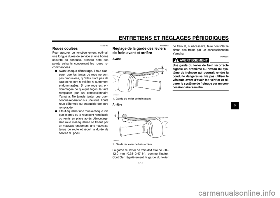 YAMAHA AEROX50 2013 Notices Demploi (in French) ENTRETIENS ET RÉGLAGES PÉRIODIQUES
6-15
6
FAU21962
Roues coulées Pour assurer un fonctionnement optimal,
une longue durée de service et une bonne
sécurité de conduite, prendre note des
points su YAMAHA AEROX50 2013 Notices Demploi (in French) ENTRETIENS ET RÉGLAGES PÉRIODIQUES
6-15
6
FAU21962
Roues coulées Pour assurer un fonctionnement optimal,
une longue durée de service et une bonne
sécurité de conduite, prendre note des
points su