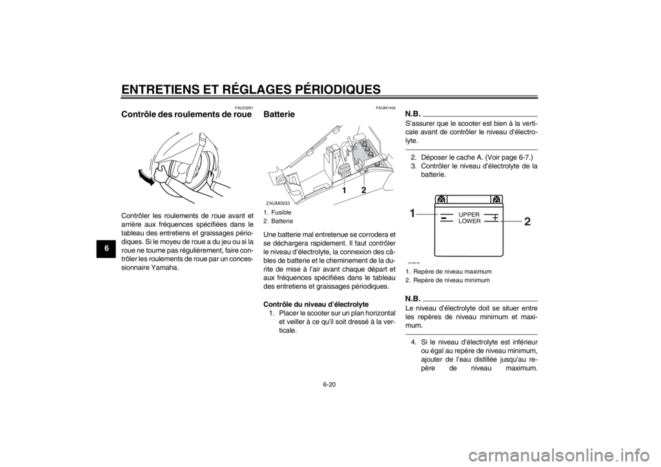 YAMAHA AEROX50 2013 Notices Demploi (in French) ENTRETIENS ET RÉGLAGES PÉRIODIQUES
6-20
6
FAU23291
Contrôle des roulements de roue Contrôler les roulements de roue avant et
arrière aux fréquences spécifiées dans le
tableau des entretiens et YAMAHA AEROX50 2013 Notices Demploi (in French) ENTRETIENS ET RÉGLAGES PÉRIODIQUES
6-20
6
FAU23291
Contrôle des roulements de roue Contrôler les roulements de roue avant et
arrière aux fréquences spécifiées dans le
tableau des entretiens et