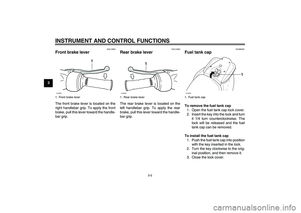 YAMAHA AEROX50 2009  Owners Manual INSTRUMENT AND CONTROL FUNCTIONS
3-5
3
EAU12900
Front brake lever The front brake lever is located on the
right handlebar grip. To apply the front
brake, pull this lever toward the handle-
bar grip.
E