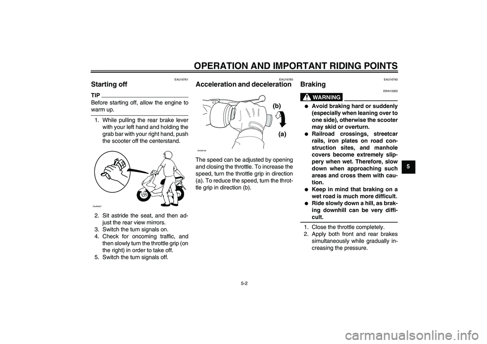 YAMAHA AEROX50 2009 Owners Manual OPERATION AND IMPORTANT RIDING POINTS
5-2
5
EAU16761
Starting off TIPBefore starting off, allow the engine towarm up.
1. While pulling the rear brake lever
with your left hand and holding the
grab bar YAMAHA AEROX50 2009 Owners Manual OPERATION AND IMPORTANT RIDING POINTS
5-2
5
EAU16761
Starting off TIPBefore starting off, allow the engine towarm up.
1. While pulling the rear brake lever
with your left hand and holding the
grab bar