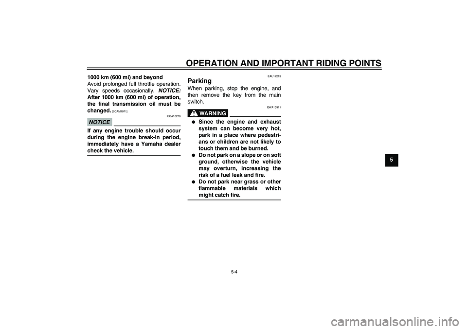 YAMAHA AEROX50 2009  Owners Manual OPERATION AND IMPORTANT RIDING POINTS
5-4
5 1000 km (600 mi) and beyond
Avoid prolonged full throttle operation.
Vary speeds occasionally. NOTICE:
After 1000 km (600 mi) of operation,
the final transm
