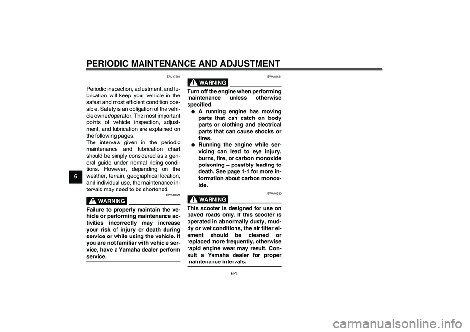 YAMAHA AEROX50 2009  Owners Manual PERIODIC MAINTENANCE AND ADJUSTMENT
6-1
6
EAU17281
Periodic inspection, adjustment, and lu-
brication will keep your vehicle in the
safest and most efficient condition pos-
sible. Safety is an obligat