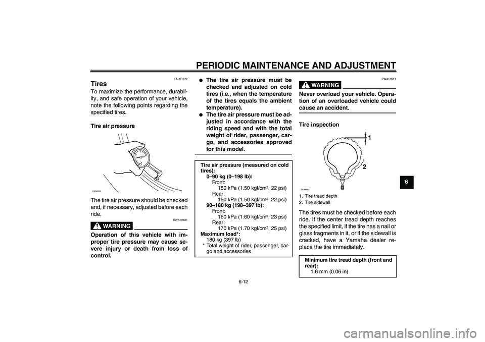 YAMAHA AEROX50 2009  Owners Manual PERIODIC MAINTENANCE AND ADJUSTMENT
6-12
6
EAU21872
Tires To maximize the performance, durabil-
ity, and safe operation of your vehicle,
note the following points regarding the
specified tires.
Tire a