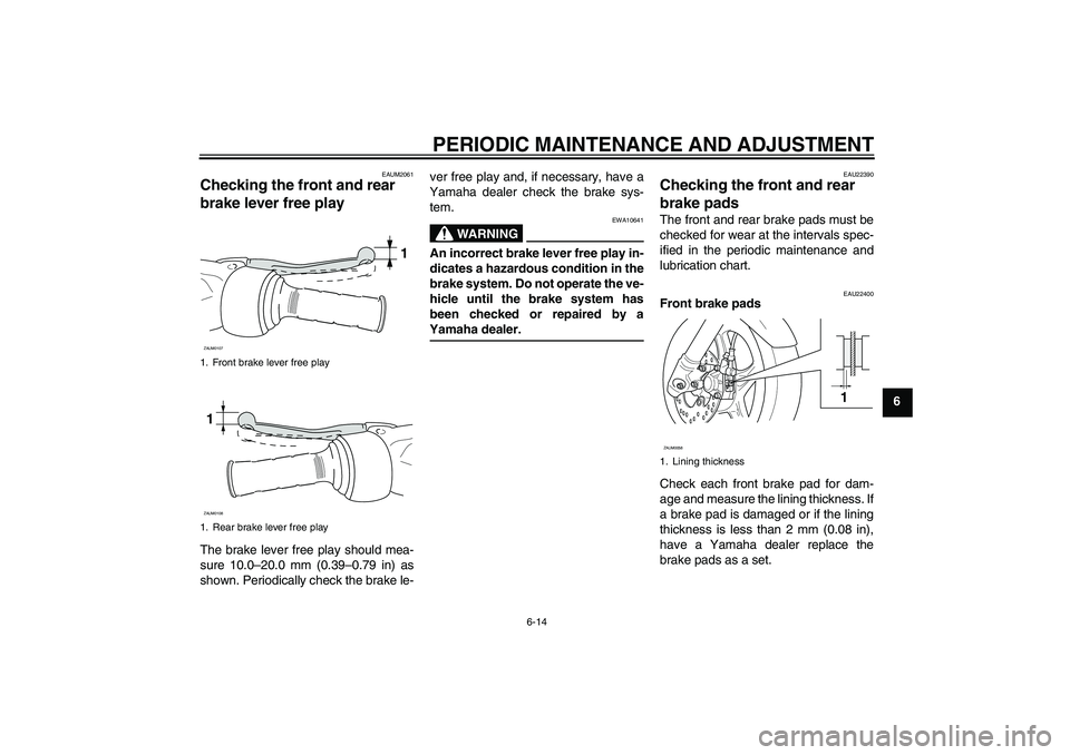 YAMAHA AEROX50 2009  Owners Manual PERIODIC MAINTENANCE AND ADJUSTMENT
6-14
6
EAUM2061
Checking the front and rear 
brake lever free play The brake lever free play should mea-
sure 10.0–20.0 mm (0.39–0.79 in) as
shown. Periodically