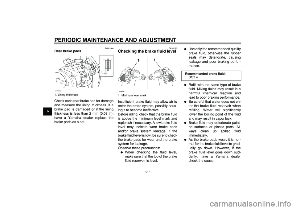 YAMAHA AEROX50 2009  Owners Manual PERIODIC MAINTENANCE AND ADJUSTMENT
6-15
6
EAU22500
Rear brake pads
Check each rear brake pad for damage
and measure the lining thickness. If a
brake pad is damaged or if the lining
thickness is less 