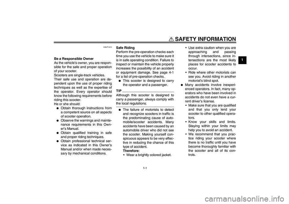 YAMAHA AEROX50 2009 Owners Manual 1-1
1
SAFETY INFORMATION
EAUT1012
Be a Responsible Owner
As the vehicle’s owner, you are respon-
sible for the safe and proper operation
of your scooter.
Scooters are single-track vehicles.
Their sa YAMAHA AEROX50 2009 Owners Manual 1-1
1
SAFETY INFORMATION
EAUT1012
Be a Responsible Owner
As the vehicle’s owner, you are respon-
sible for the safe and proper operation
of your scooter.
Scooters are single-track vehicles.
Their sa