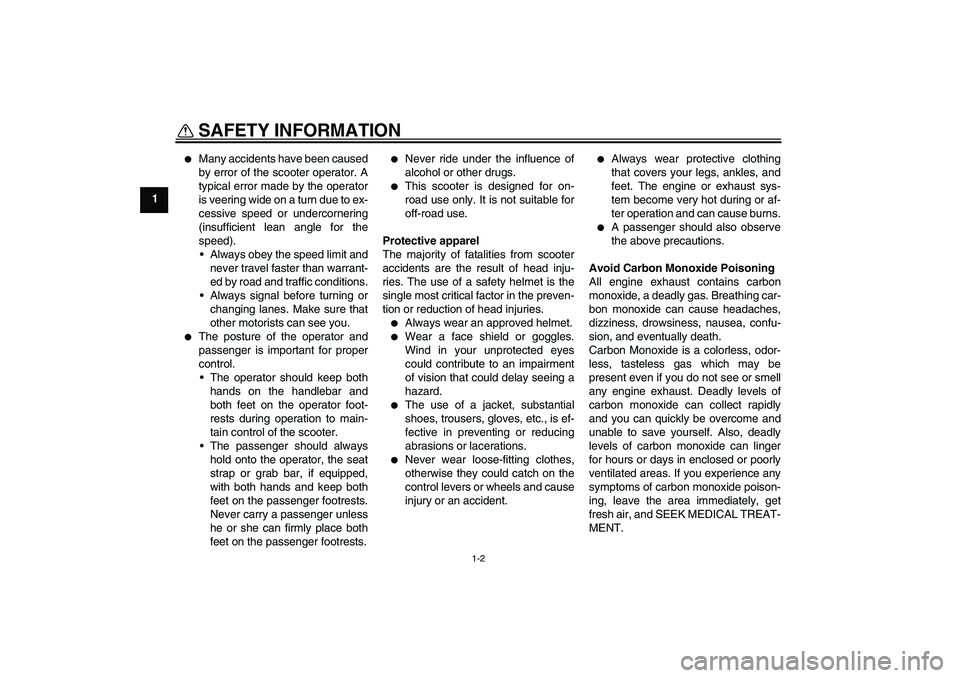 YAMAHA AEROX50 2009 Owners Manual SAFETY INFORMATION
1-2
1
Many accidents have been caused
by error of the scooter operator. A
typical error made by the operator
is veering wide on a turn due to ex-
cessive speed or undercornering
( YAMAHA AEROX50 2009 Owners Manual SAFETY INFORMATION
1-2
1
Many accidents have been caused
by error of the scooter operator. A
typical error made by the operator
is veering wide on a turn due to ex-
cessive speed or undercornering
(