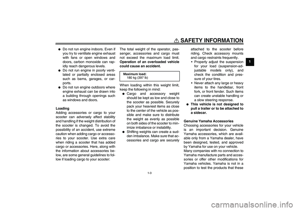 YAMAHA AEROX50 2009 Owners Manual SAFETY INFORMATION
1-3
1
Do not run engine indoors. Even if
you try to ventilate engine exhaust
with fans or open windows and
doors, carbon monoxide can rap-
idly reach dangerous levels.
Do not ru YAMAHA AEROX50 2009 Owners Manual SAFETY INFORMATION
1-3
1
Do not run engine indoors. Even if
you try to ventilate engine exhaust
with fans or open windows and
doors, carbon monoxide can rap-
idly reach dangerous levels.
Do not ru