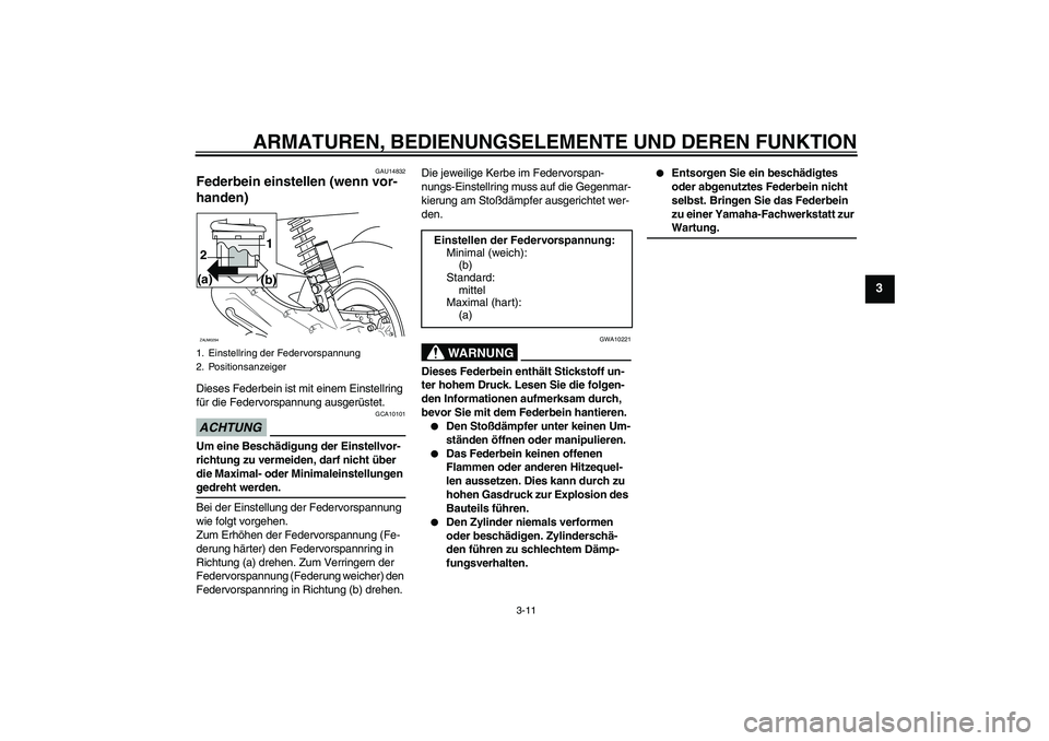 YAMAHA AEROX50 2009  Betriebsanleitungen (in German) ARMATUREN, BEDIENUNGSELEMENTE UND DEREN FUNKTION
3-11
3
GAU14832
Federbein einstellen (wenn vor-
handen)Dieses Federbein ist mit einem Einstellring 
für die Federvorspannung ausgerüstet.ACHTUNG
GCA1