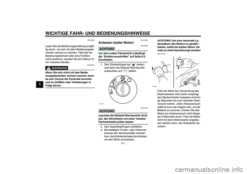 YAMAHA AEROX50 2009  Betriebsanleitungen (in German) WICHTIGE FAHR- UND BEDIENUNGSHINWEISE
5-1
5
GAU15951
Lesen Sie die Bedienungsanleitung sorgfäl-
tig durch, um sich mit allen Bedienungsele-
menten vertraut zu machen. Falls Sie ein 
Bedienungselement