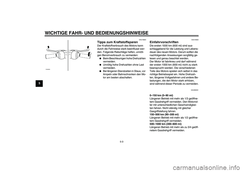 YAMAHA AEROX50 2009  Betriebsanleitungen (in German) WICHTIGE FAHR- UND BEDIENUNGSHINWEISE
5-3
5
GAU16820
Tipps zum Kraftstoffsparen Der Kraftstoffverbrauch des Motors kann 
durch die Fahrweise stark beeinflusst wer-
den. Folgende Ratschläge helfen, un