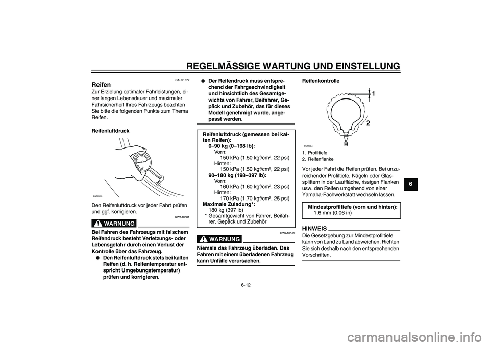 YAMAHA AEROX50 2009  Betriebsanleitungen (in German) REGELMÄSSIGE WARTUNG UND EINSTELLUNG
6-12
6
GAU21872
Reifen Zur Erzielung optimaler Fahrleistungen, ei-
ner langen Lebensdauer und maximaler 
Fahrsicherheit Ihres Fahrzeugs beachten 
Sie bitte die fo