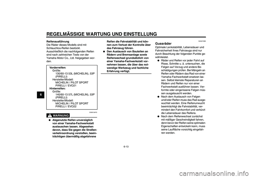 YAMAHA AEROX50 2009  Betriebsanleitungen (in German) REGELMÄSSIGE WARTUNG UND EINSTELLUNG
6-13
6
Reifenausführung
Die Räder dieses Modells sind mit 
Schlauchlos-Reifen bestückt.
Ausschließlich die nachfolgenden Reifen 
sind nach zahlreichen Tests v