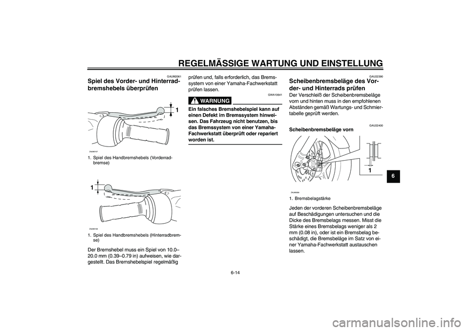 YAMAHA AEROX50 2009  Betriebsanleitungen (in German) REGELMÄSSIGE WARTUNG UND EINSTELLUNG
6-14
6
GAUM2061
Spiel des Vorder- und Hinterrad-
bremshebels überprüfen Der Bremshebel muss ein Spiel von 10.0–
20.0 mm (0.39–0.79 in) aufweisen, wie dar-
g