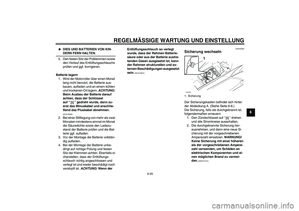 YAMAHA AEROX50 2009  Betriebsanleitungen (in German) REGELMÄSSIGE WARTUNG UND EINSTELLUNG
6-20
6

DIES UND BATTERIEN VON KIN-DERN FERN HALTEN.
5. Den festen Sitz der Polklemmen sowie 
den Verlauf des Entlüftungsschlauchs 
prüfen und ggf. korrigieren