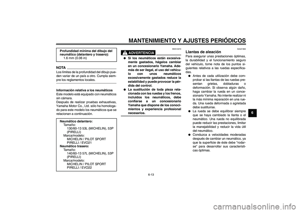 YAMAHA AEROX50 2009  Manuale de Empleo (in Spanish) MANTENIMIENTO Y AJUSTES PERIÓDICOS
6-13
6
NOTALos límites de la profundidad del dibujo pue-
den variar de un país a otro. Cumpla siem-pre los reglamentos locales.
Información relativa a los neumá
