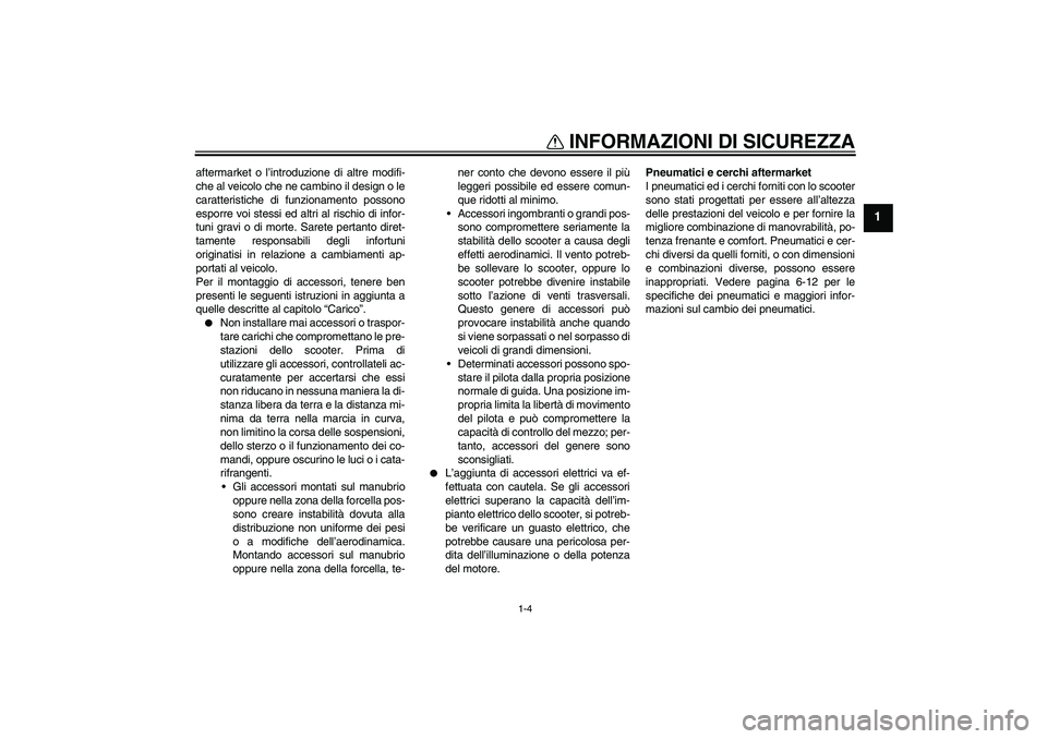 YAMAHA AEROX50 2009 Manuale duso (in Italian) INFORMAZIONI DI SICUREZZA
1-4
1
aftermarket o l’introduzione di altre modifi-
che al veicolo che ne cambino il design o le
caratteristiche di funzionamento possono
esporre voi stessi ed altri al ris YAMAHA AEROX50 2009 Manuale duso (in Italian) INFORMAZIONI DI SICUREZZA
1-4
1
aftermarket o l’introduzione di altre modifi-
che al veicolo che ne cambino il design o le
caratteristiche di funzionamento possono
esporre voi stessi ed altri al ris