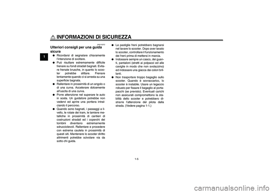 YAMAHA AEROX50 2009 Manuale duso (in Italian) INFORMAZIONI DI SICUREZZA
1-5
1
HAU10372
Ulteriori consigli per una guida
sicura
Ricordarsi di segnalare chiaramente
l’intenzione di svoltare.
Può risultare estremamente difficile
frenare su f YAMAHA AEROX50 2009 Manuale duso (in Italian) INFORMAZIONI DI SICUREZZA
1-5
1
HAU10372
Ulteriori consigli per una guida
sicura
Ricordarsi di segnalare chiaramente
l’intenzione di svoltare.
Può risultare estremamente difficile
frenare su f