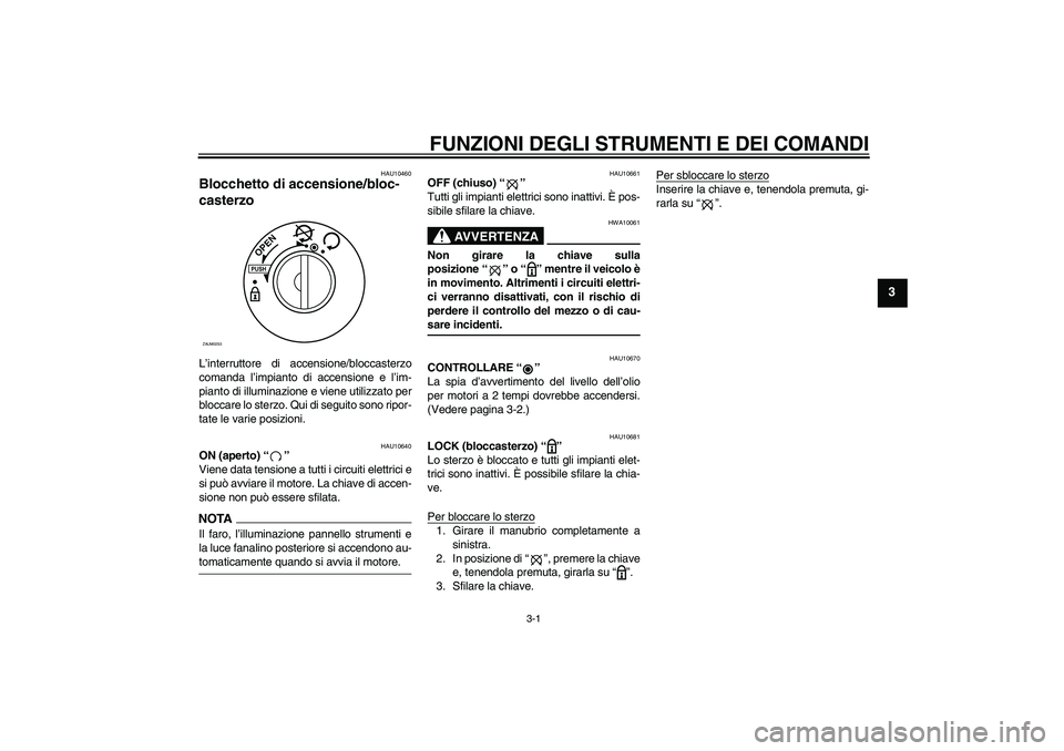 YAMAHA AEROX50 2009 Manuale duso (in Italian) FUNZIONI DEGLI STRUMENTI E DEI COMANDI
3-1
3
HAU10460
Blocchetto di accensione/bloc-
casterzo L’interruttore di accensione/bloccasterzo
comanda l’impianto di accensione e l’im-
pianto di illumin YAMAHA AEROX50 2009 Manuale duso (in Italian) FUNZIONI DEGLI STRUMENTI E DEI COMANDI
3-1
3
HAU10460
Blocchetto di accensione/bloc-
casterzo L’interruttore di accensione/bloccasterzo
comanda l’impianto di accensione e l’im-
pianto di illumin