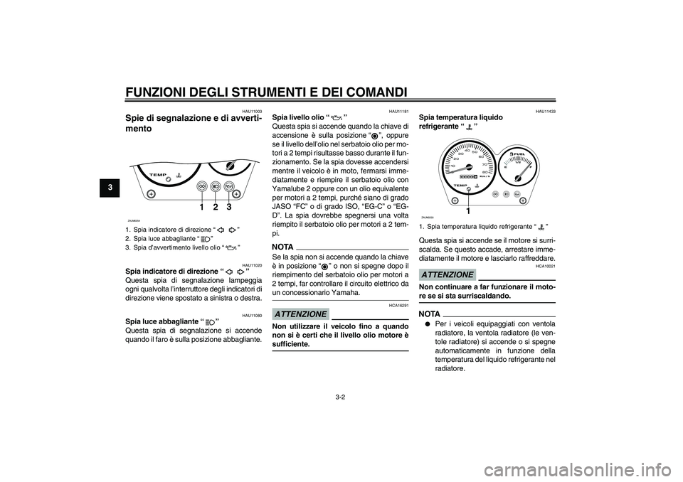 YAMAHA AEROX50 2009 Manuale duso (in Italian) FUNZIONI DEGLI STRUMENTI E DEI COMANDI
3-2
3
HAU11003
Spie di segnalazione e di avverti-
mento
HAU11020
Spia indicatore di direzione“”
Questa spia di segnalazione lampeggia
ogni qualvolta l’in YAMAHA AEROX50 2009 Manuale duso (in Italian) FUNZIONI DEGLI STRUMENTI E DEI COMANDI
3-2
3
HAU11003
Spie di segnalazione e di avverti-
mento
HAU11020
Spia indicatore di direzione“”
Questa spia di segnalazione lampeggia
ogni qualvolta l’in