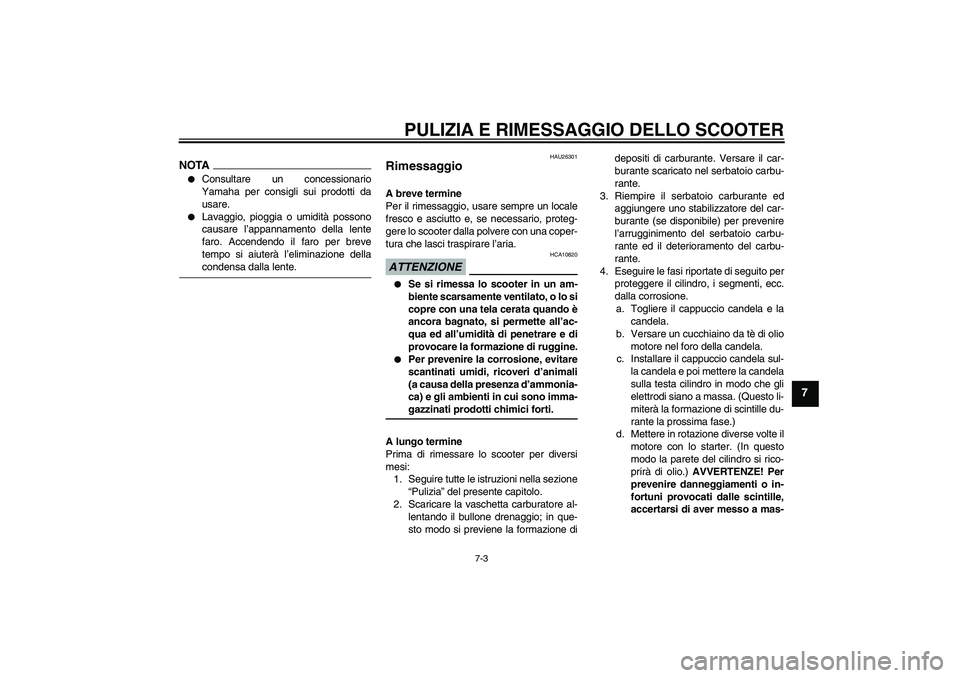 YAMAHA AEROX50 2009 Manuale duso (in Italian) PULIZIA E RIMESSAGGIO DELLO SCOOTER
7-3
7
NOTA
Consultare un concessionario
Yamaha per consigli sui prodotti da
usare.
Lavaggio, pioggia o umidità possono
causare l’appannamento della lente
faro YAMAHA AEROX50 2009 Manuale duso (in Italian) PULIZIA E RIMESSAGGIO DELLO SCOOTER
7-3
7
NOTA
Consultare un concessionario
Yamaha per consigli sui prodotti da
usare.
Lavaggio, pioggia o umidità possono
causare l’appannamento della lente
faro