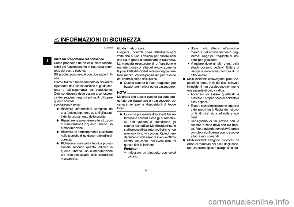 YAMAHA AEROX50 2009 Manuale duso (in Italian) 1-1
1
INFORMAZIONI DI SICUREZZA
HAUT1012
Siate un proprietario responsabile
Come proprietari del veicolo, siete respon-
sabili del funzionamento in sicurezza e cor-
retto del vostro scooter.
Gli scoo YAMAHA AEROX50 2009 Manuale duso (in Italian) 1-1
1
INFORMAZIONI DI SICUREZZA
HAUT1012
Siate un proprietario responsabile
Come proprietari del veicolo, siete respon-
sabili del funzionamento in sicurezza e cor-
retto del vostro scooter.
Gli scoo