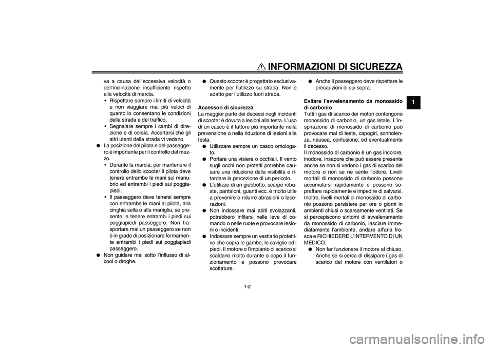 YAMAHA AEROX50 2009 Manuale duso (in Italian) INFORMAZIONI DI SICUREZZA
1-2
1
va a causa dell’eccessiva velocità o
dell’inclinazione insufficiente rispetto
alla velocità di marcia.
Rispettare sempre i limiti di velocità
e non viaggiare m YAMAHA AEROX50 2009 Manuale duso (in Italian) INFORMAZIONI DI SICUREZZA
1-2
1
va a causa dell’eccessiva velocità o
dell’inclinazione insufficiente rispetto
alla velocità di marcia.
Rispettare sempre i limiti di velocità
e non viaggiare m