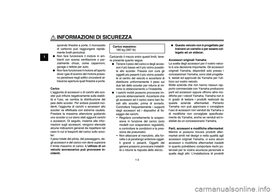YAMAHA AEROX50 2009 Manuale duso (in Italian) INFORMAZIONI DI SICUREZZA
1-3
1
aprendo finestre e porte, il monossido
di carbonio può raggiungere rapida-
mente livelli pericolosi.
Non fare funzionare il motore in am-
bienti con scarsa ventilazi YAMAHA AEROX50 2009 Manuale duso (in Italian) INFORMAZIONI DI SICUREZZA
1-3
1
aprendo finestre e porte, il monossido
di carbonio può raggiungere rapida-
mente livelli pericolosi.
Non fare funzionare il motore in am-
bienti con scarsa ventilazi