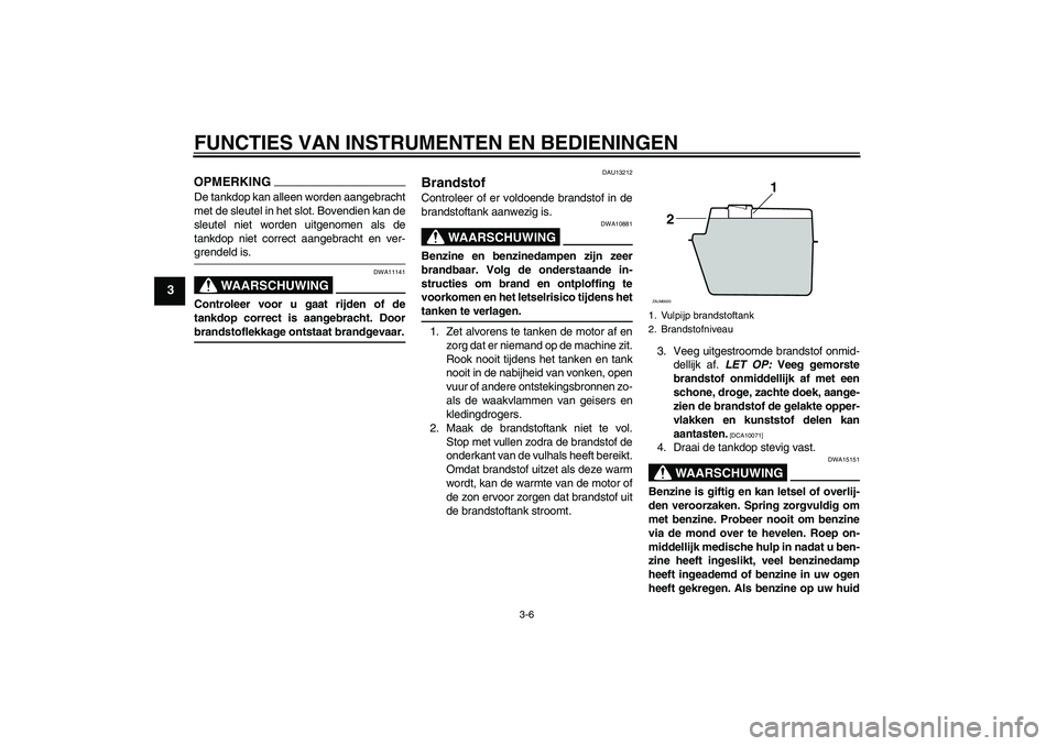 YAMAHA AEROX50 2009 Instructieboekje (in Dutch) FUNCTIES VAN INSTRUMENTEN EN BEDIENINGEN
3-6
3
OPMERKINGDe tankdop kan alleen worden aangebracht
met de sleutel in het slot. Bovendien kan de
sleutel niet worden uitgenomen als de
tankdop niet correct YAMAHA AEROX50 2009 Instructieboekje (in Dutch) FUNCTIES VAN INSTRUMENTEN EN BEDIENINGEN
3-6
3
OPMERKINGDe tankdop kan alleen worden aangebracht
met de sleutel in het slot. Bovendien kan de
sleutel niet worden uitgenomen als de
tankdop niet correct