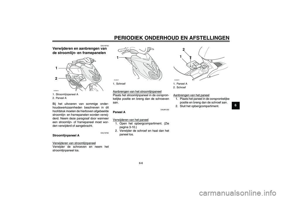 YAMAHA AEROX50 2009 Instructieboekje (in Dutch) PERIODIEK ONDERHOUD EN AFSTELLINGEN
6-6
6
DAU18740
Verwijderen en aanbrengen van
de stroomlijn- en framepanelen Bij het uitvoeren van sommige onder-
houdswerkzaamheden beschreven in dit
hoofdstuk moe YAMAHA AEROX50 2009 Instructieboekje (in Dutch) PERIODIEK ONDERHOUD EN AFSTELLINGEN
6-6
6
DAU18740
Verwijderen en aanbrengen van
de stroomlijn- en framepanelen Bij het uitvoeren van sommige onder-
houdswerkzaamheden beschreven in dit
hoofdstuk moe