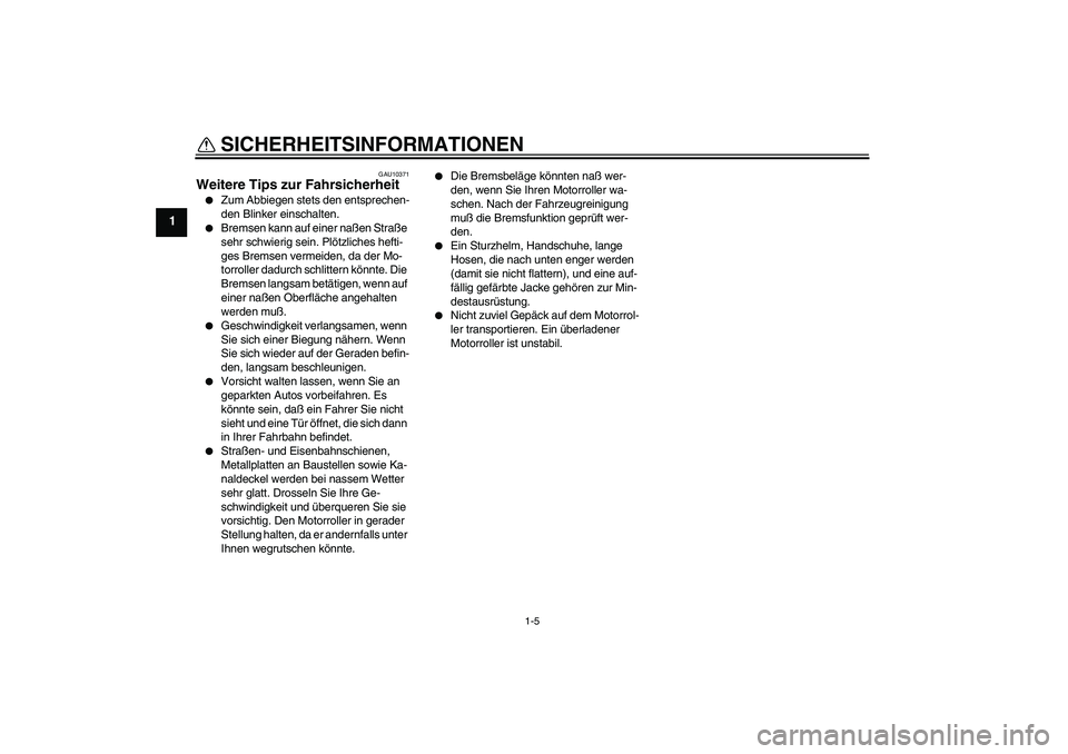 YAMAHA AEROX50 2007 Betriebsanleitungen (in German) SICHERHEITSINFORMATIONEN
1-5
1
GAU10371
Weitere Tips zur Fahrsicherheit
Zum Abbiegen stets den entsprechen-
den Blinker einschalten.
Bremsen kann auf einer naßen Straße
sehr schwierig sein. Pl YAMAHA AEROX50 2007 Betriebsanleitungen (in German) SICHERHEITSINFORMATIONEN
1-5
1
GAU10371
Weitere Tips zur Fahrsicherheit
Zum Abbiegen stets den entsprechen-
den Blinker einschalten.
Bremsen kann auf einer naßen Straße
sehr schwierig sein. Pl