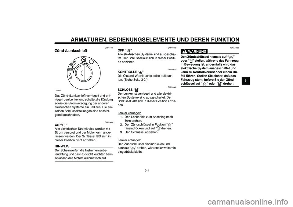 YAMAHA AEROX50 2007 Betriebsanleitungen (in German) ARMATUREN, BEDIENUNGSELEMENTE UND DEREN FUNKTION
3-1
3
GAU10460
Zünd-/Lenkschloß Das Zünd-/Lenkschloß verriegelt und ent-
riegelt den Lenker und schaltet die Zündung
sowie die Stromversorgung de YAMAHA AEROX50 2007 Betriebsanleitungen (in German) ARMATUREN, BEDIENUNGSELEMENTE UND DEREN FUNKTION
3-1
3
GAU10460
Zünd-/Lenkschloß Das Zünd-/Lenkschloß verriegelt und ent-
riegelt den Lenker und schaltet die Zündung
sowie die Stromversorgung de