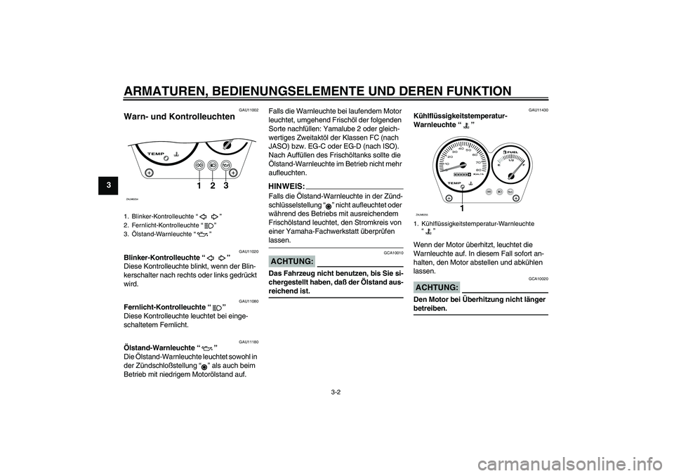 YAMAHA AEROX50 2007 Betriebsanleitungen (in German) ARMATUREN, BEDIENUNGSELEMENTE UND DEREN FUNKTION
3-2
3
GAU11002
Warn- und Kontrolleuchten
GAU11020
Blinker-Kontrolleuchte “”
Diese Kontrolleuchte blinkt, wenn der Blin-
kerschalter nach rechts o YAMAHA AEROX50 2007 Betriebsanleitungen (in German) ARMATUREN, BEDIENUNGSELEMENTE UND DEREN FUNKTION
3-2
3
GAU11002
Warn- und Kontrolleuchten
GAU11020
Blinker-Kontrolleuchte “”
Diese Kontrolleuchte blinkt, wenn der Blin-
kerschalter nach rechts o