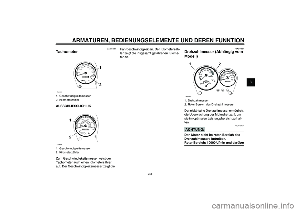 YAMAHA AEROX50 2007  Betriebsanleitungen (in German) ARMATUREN, BEDIENUNGSELEMENTE UND DEREN FUNKTION
3-3
3
GAU11620
Tachometer AUSSCHLIESSLICH UK
Zum Geschwindigkeitsmesser weist der 
Tachometer auch einen Kilometerzähler 
auf. Der Geschwindigkeitsmes