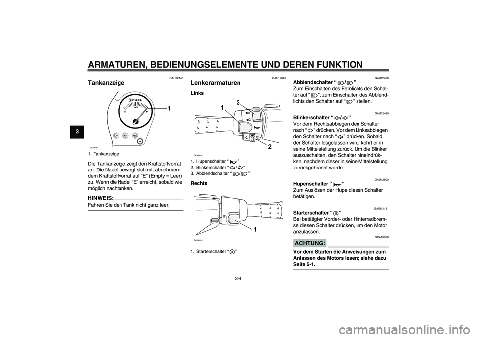 YAMAHA AEROX50 2007 Betriebsanleitungen (in German) ARMATUREN, BEDIENUNGSELEMENTE UND DEREN FUNKTION
3-4
3
GAU12140
Tankanzeige Die Tankanzeige zeigt den Kraftstoffvorrat
an. Die Nadel bewegt sich mit abnehmen-
dem Kraftstoffvorrat auf “E” (Empty YAMAHA AEROX50 2007 Betriebsanleitungen (in German) ARMATUREN, BEDIENUNGSELEMENTE UND DEREN FUNKTION
3-4
3
GAU12140
Tankanzeige Die Tankanzeige zeigt den Kraftstoffvorrat
an. Die Nadel bewegt sich mit abnehmen-
dem Kraftstoffvorrat auf “E” (Empty