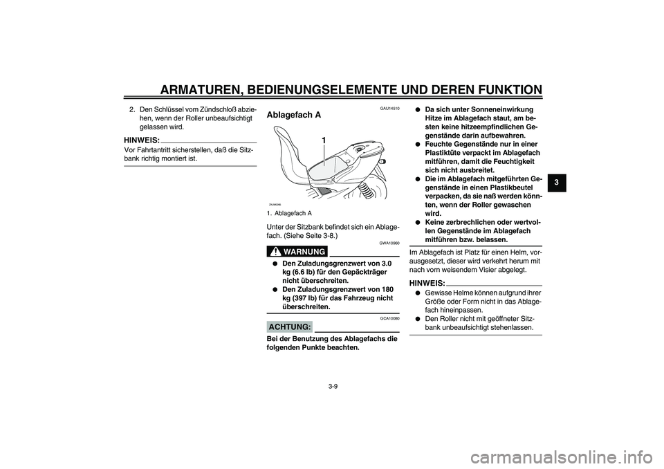 YAMAHA AEROX50 2007 Betriebsanleitungen (in German) ARMATUREN, BEDIENUNGSELEMENTE UND DEREN FUNKTION
3-9
3
2. Den Schlüssel vom Zündschloß abzie-
hen, wenn der Roller unbeaufsichtigt
gelassen wird.HINWEIS:Vor Fahrtantritt sicherstellen, daß die Si YAMAHA AEROX50 2007 Betriebsanleitungen (in German) ARMATUREN, BEDIENUNGSELEMENTE UND DEREN FUNKTION
3-9
3
2. Den Schlüssel vom Zündschloß abzie-
hen, wenn der Roller unbeaufsichtigt
gelassen wird.HINWEIS:Vor Fahrtantritt sicherstellen, daß die Si