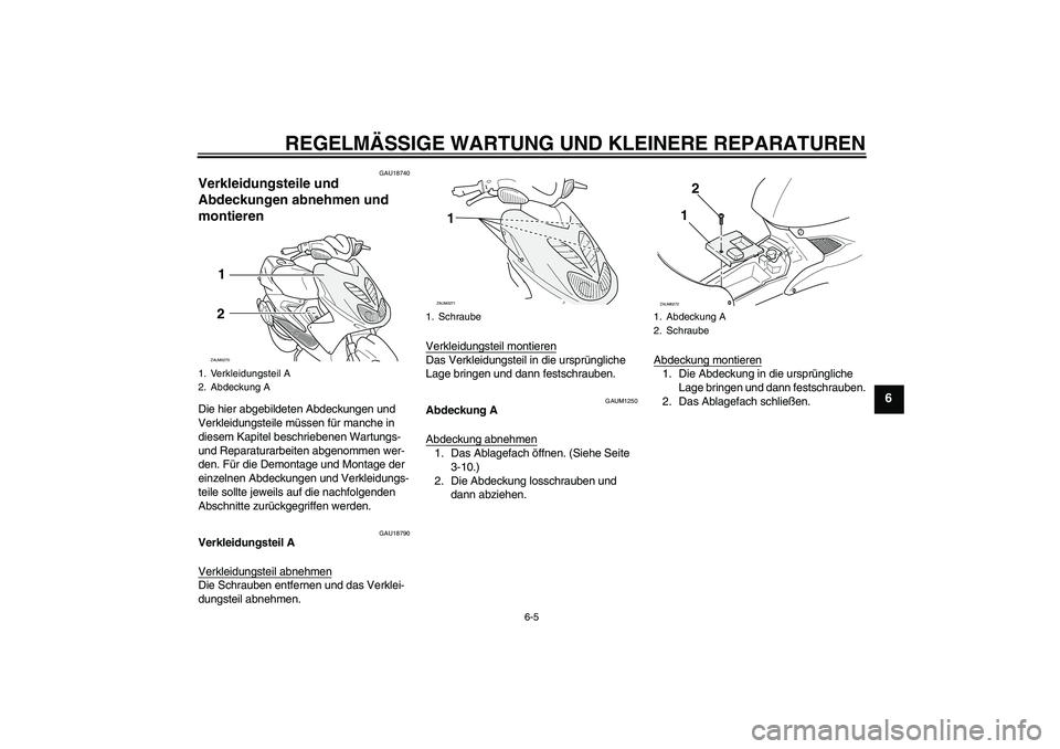 YAMAHA AEROX50 2007 Betriebsanleitungen (in German) REGELMÄSSIGE WARTUNG UND KLEINERE REPARATUREN
6-5
6
GAU18740
Verkleidungsteile und
Abdeckungen abnehmen und
montieren Die hier abgebildeten Abdeckungen und
Verkleidungsteile müssen für manche in YAMAHA AEROX50 2007 Betriebsanleitungen (in German) REGELMÄSSIGE WARTUNG UND KLEINERE REPARATUREN
6-5
6
GAU18740
Verkleidungsteile und
Abdeckungen abnehmen und
montieren Die hier abgebildeten Abdeckungen und
Verkleidungsteile müssen für manche in