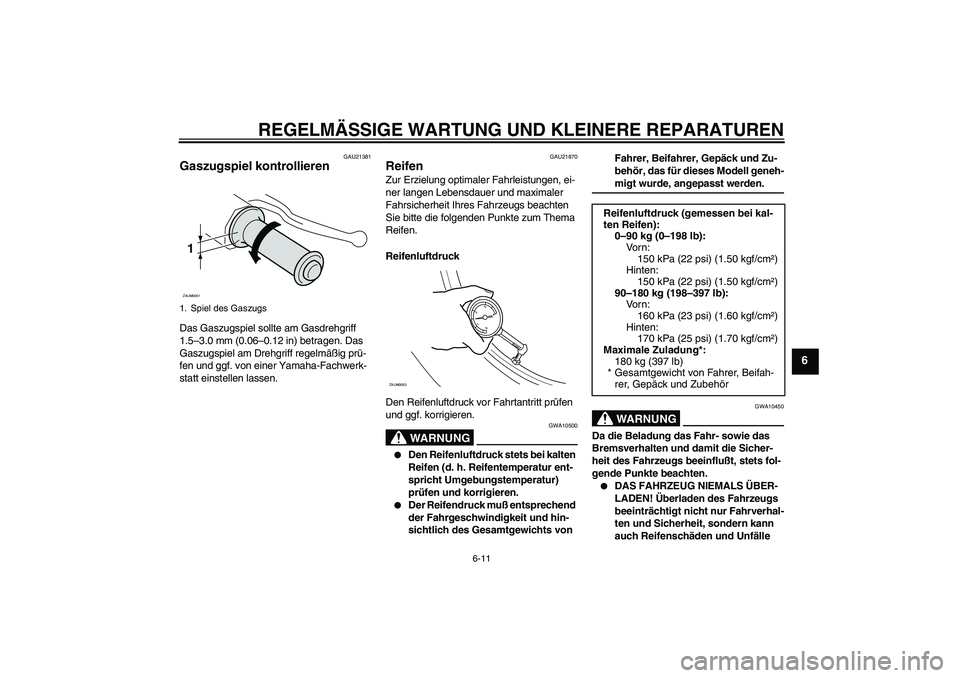 YAMAHA AEROX50 2007 Betriebsanleitungen (in German) REGELMÄSSIGE WARTUNG UND KLEINERE REPARATUREN
6-11
6
GAU21381
Gaszugspiel kontrollieren Das Gaszugspiel sollte am Gasdrehgriff
1.5–3.0 mm (0.06–0.12 in) betragen. Das
Gaszugspiel am Drehgriff r YAMAHA AEROX50 2007 Betriebsanleitungen (in German) REGELMÄSSIGE WARTUNG UND KLEINERE REPARATUREN
6-11
6
GAU21381
Gaszugspiel kontrollieren Das Gaszugspiel sollte am Gasdrehgriff
1.5–3.0 mm (0.06–0.12 in) betragen. Das
Gaszugspiel am Drehgriff r
