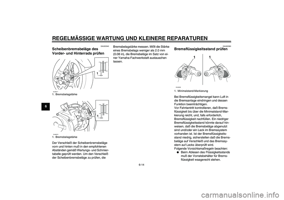 YAMAHA AEROX50 2007 Betriebsanleitungen (in German) REGELMÄSSIGE WARTUNG UND KLEINERE REPARATUREN
6-14
6
GAU22340
Scheibenbremsbeläge des
Vorder- und Hinterrads prüfen Der Verschleiß der Scheibenbremsbeläge
vorn und hinten muß in den empfohlene YAMAHA AEROX50 2007 Betriebsanleitungen (in German) REGELMÄSSIGE WARTUNG UND KLEINERE REPARATUREN
6-14
6
GAU22340
Scheibenbremsbeläge des
Vorder- und Hinterrads prüfen Der Verschleiß der Scheibenbremsbeläge
vorn und hinten muß in den empfohlene
