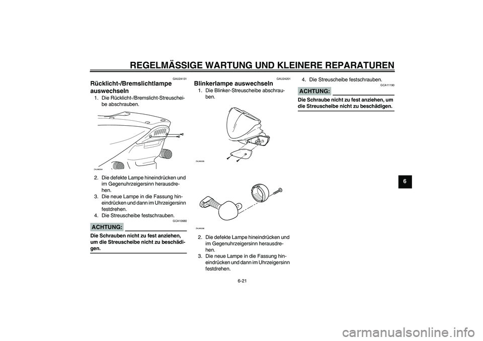 YAMAHA AEROX50 2007  Betriebsanleitungen (in German) REGELMÄSSIGE WARTUNG UND KLEINERE REPARATUREN
6-21
6
GAU24131
Rücklicht-/Bremslichtlampe 
auswechseln 1. Die Rücklicht-/Bremslicht-Streuschei-
be abschrauben.
2. Die defekte Lampe hineindrücken un