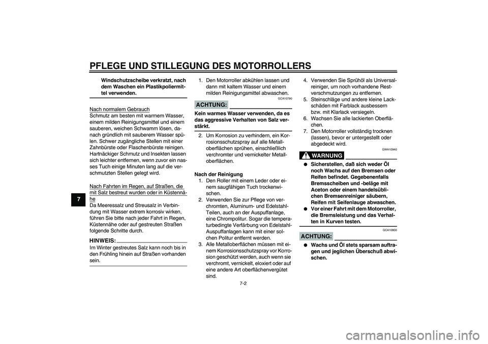 YAMAHA AEROX50 2007 Betriebsanleitungen (in German) PFLEGE UND STILLEGUNG DES MOTORROLLERS
7-2
7
Windschutzscheibe verkratzt, nach
dem Waschen ein Plastikpoliermit-teI verwenden.
Nach normalem Gebrauch
Schmutz am besten mit warmem Wasser,
einem milde YAMAHA AEROX50 2007 Betriebsanleitungen (in German) PFLEGE UND STILLEGUNG DES MOTORROLLERS
7-2
7
Windschutzscheibe verkratzt, nach
dem Waschen ein Plastikpoliermit-teI verwenden.
Nach normalem Gebrauch
Schmutz am besten mit warmem Wasser,
einem milde