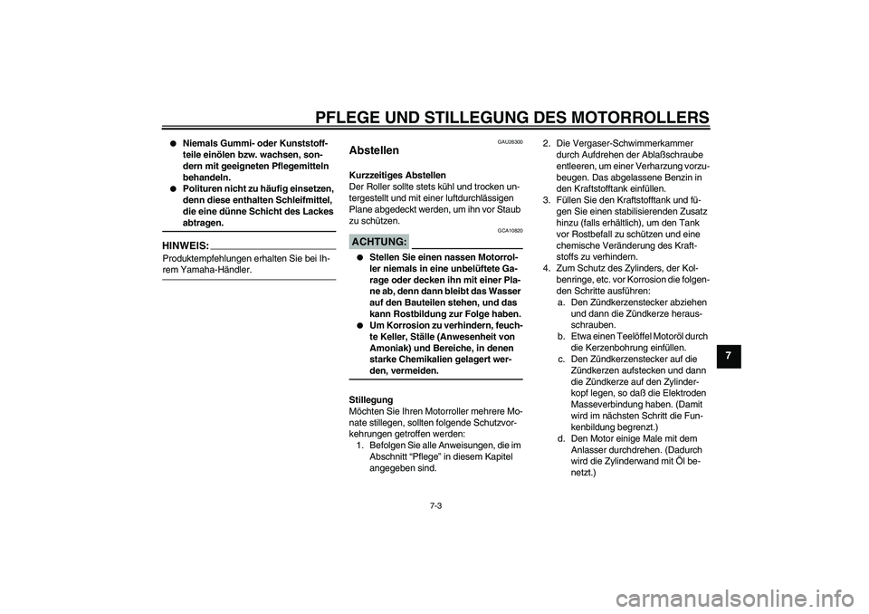 YAMAHA AEROX50 2007 Betriebsanleitungen (in German) PFLEGE UND STILLEGUNG DES MOTORROLLERS
7-3
7
Niemals Gummi- oder Kunststoff-
teile einölen bzw. wachsen, son-
dern mit geeigneten Pflegemitteln
behandeln.
Polituren nicht zu häufig einsetzen,
YAMAHA AEROX50 2007 Betriebsanleitungen (in German) PFLEGE UND STILLEGUNG DES MOTORROLLERS
7-3
7
Niemals Gummi- oder Kunststoff-
teile einölen bzw. wachsen, son-
dern mit geeigneten Pflegemitteln
behandeln.
Polituren nicht zu häufig einsetzen,