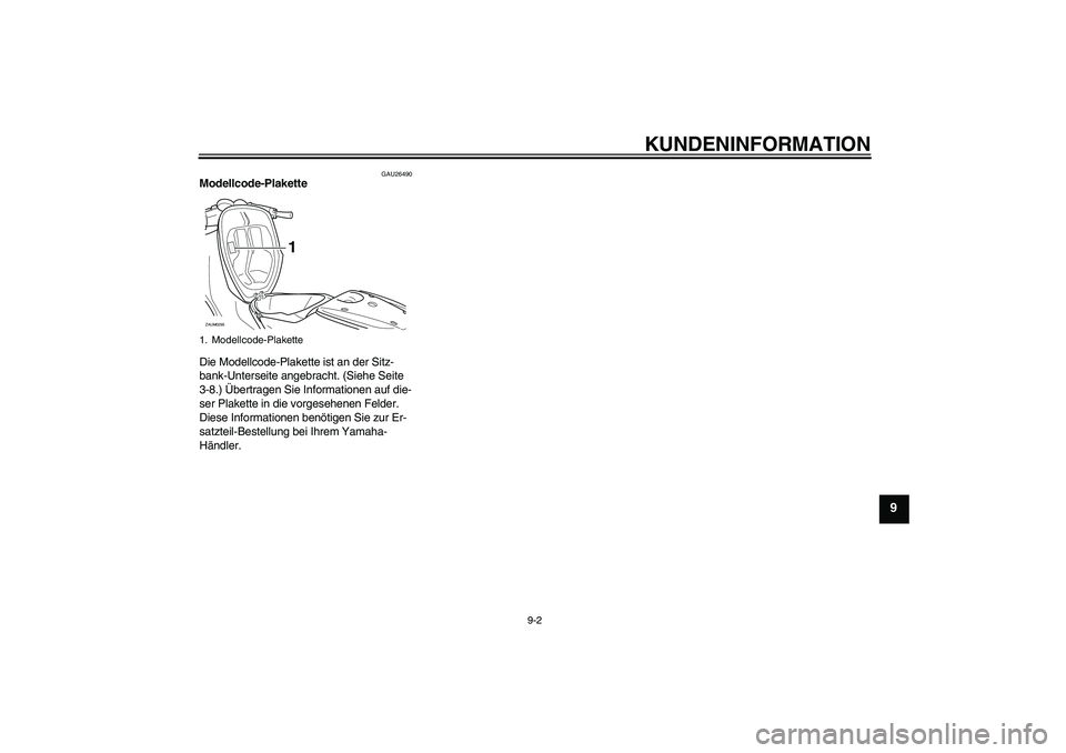 YAMAHA AEROX50 2007  Betriebsanleitungen (in German) KUNDENINFORMATION
9-2
9
GAU26490
Modellcode-Plakette 
Die Modellcode-Plakette ist an der Sitz-
bank-Unterseite angebracht. (Siehe Seite 
3-8.) Übertragen Sie Informationen auf die-
ser Plakette in di