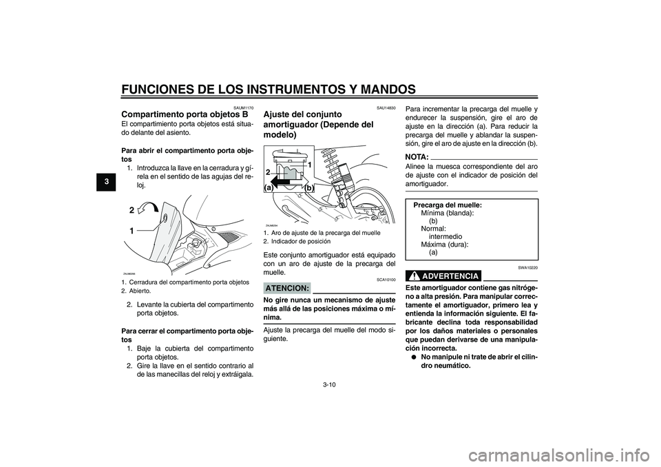YAMAHA AEROX50 2005  Manuale de Empleo (in Spanish) FUNCIONES DE LOS INSTRUMENTOS Y MANDOS
3-10
3
SAUM1170
Compartimento porta objetos BEl compartimiento porta objetos está situa-
do delante del asiento.
Para abrir el compartimento porta obje-
tos
1. 
