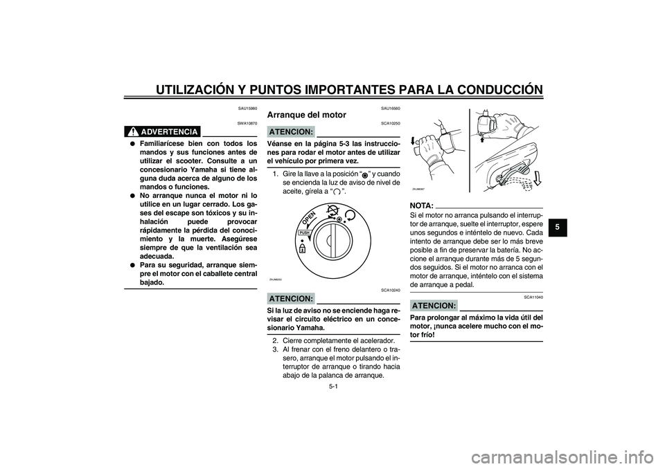 YAMAHA AEROX50 2007 Manuale de Empleo (in Spanish) UTILIZACIÓN Y PUNTOS IMPORTANTES PARA LA CONDUCCIÓN
5-1
5
SAU15980
ADVERTENCIA
SWA10870
Familiarícese bien con todos los
mandos y sus funciones antes de
utilizar el scooter. Consulte a un
concesi YAMAHA AEROX50 2007 Manuale de Empleo (in Spanish) UTILIZACIÓN Y PUNTOS IMPORTANTES PARA LA CONDUCCIÓN
5-1
5
SAU15980
ADVERTENCIA
SWA10870
Familiarícese bien con todos los
mandos y sus funciones antes de
utilizar el scooter. Consulte a un
concesi