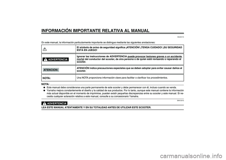 YAMAHA AEROX50 2007 Manuale de Empleo (in Spanish) INFORMACIÓN IMPORTANTE RELATIVA AL MANUAL
SAU34110
En este manual, la información particularmente importante se distingue mediante las siguientes anotaciones:NOTA:
Este manual debe considerarse una YAMAHA AEROX50 2007 Manuale de Empleo (in Spanish) INFORMACIÓN IMPORTANTE RELATIVA AL MANUAL
SAU34110
En este manual, la información particularmente importante se distingue mediante las siguientes anotaciones:NOTA:
Este manual debe considerarse una