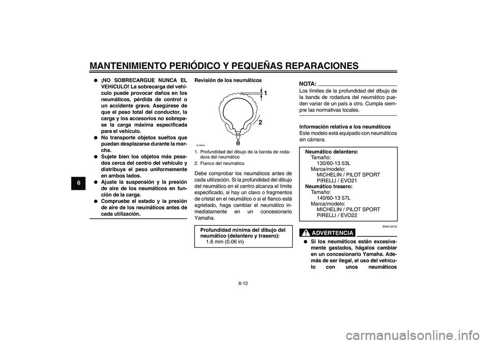 YAMAHA AEROX50 2007 Manuale de Empleo (in Spanish) MANTENIMIENTO PERIÓDICO Y PEQUEÑAS REPARACIONES
6-12
6
¡NO SOBRECARGUE NUNCA EL
VEHíCULO! La sobrecarga del vehí-
culo puede provocar daños en los
neumáticos, pérdida de control o
un acciden YAMAHA AEROX50 2007 Manuale de Empleo (in Spanish) MANTENIMIENTO PERIÓDICO Y PEQUEÑAS REPARACIONES
6-12
6
¡NO SOBRECARGUE NUNCA EL
VEHíCULO! La sobrecarga del vehí-
culo puede provocar daños en los
neumáticos, pérdida de control o
un acciden