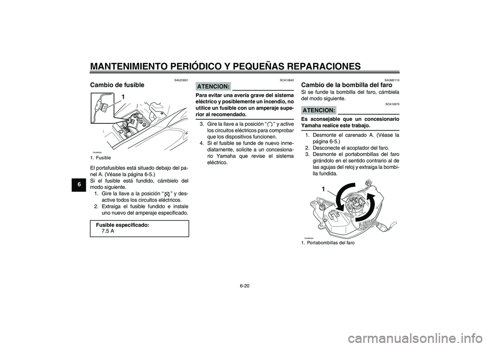 YAMAHA AEROX50 2007 Manuale de Empleo (in Spanish) MANTENIMIENTO PERIÓDICO Y PEQUEÑAS REPARACIONES
6-20
6
SAU23501
Cambio de fusible El portafusibles está situado debajo del pa-
nel A. (Véase la página 6-5.)
Si el fusible está fundido, cámbielo YAMAHA AEROX50 2007 Manuale de Empleo (in Spanish) MANTENIMIENTO PERIÓDICO Y PEQUEÑAS REPARACIONES
6-20
6
SAU23501
Cambio de fusible El portafusibles está situado debajo del pa-
nel A. (Véase la página 6-5.)
Si el fusible está fundido, cámbielo